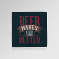 Beer Makes Everything Better - Drinks Coaster - Round or Square, side angle