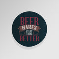 Beer Makes Everything Better - Drinks Coaster - Round or Square, alternate view